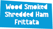 Wood Smoked Shredded Ham Frittata